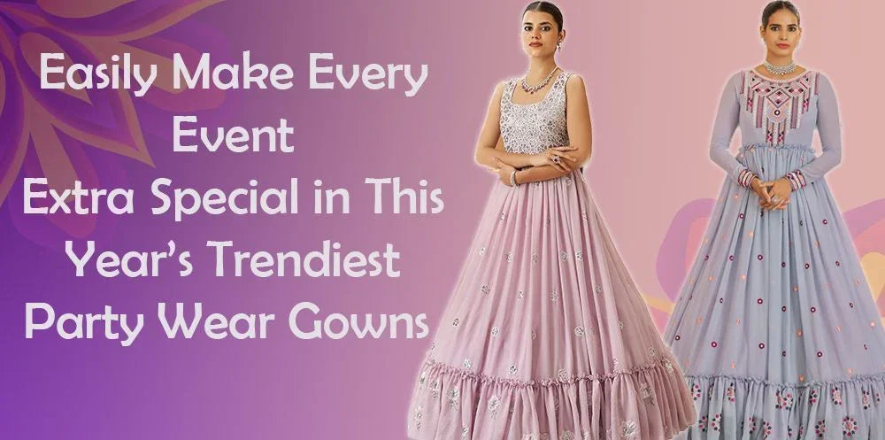 Easily Make Every Event Extra Special in This Year’s Trendiest Party Wear Gowns! - Ethnic Plus In