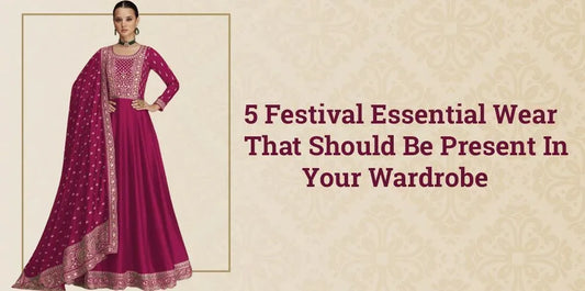 5 Festival Essential Wear That Should Be Present In Your Wardrobe - Ethnic Plus In