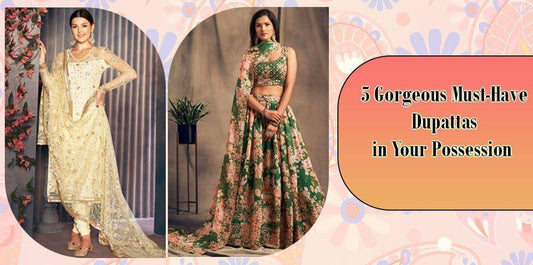 5 Gorgeous Must-Have Dupattas in Your Possession - Ethnic Plus In