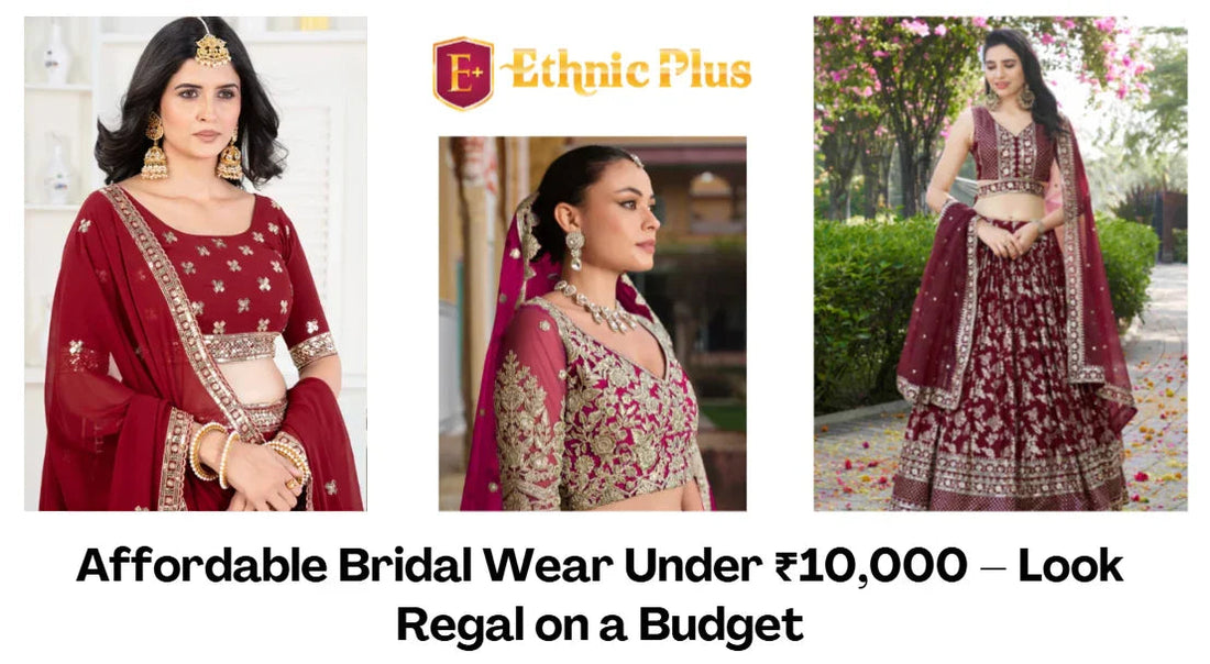Affordable Bridal Wear Under ₹10,000 – Look Regal on a Budget