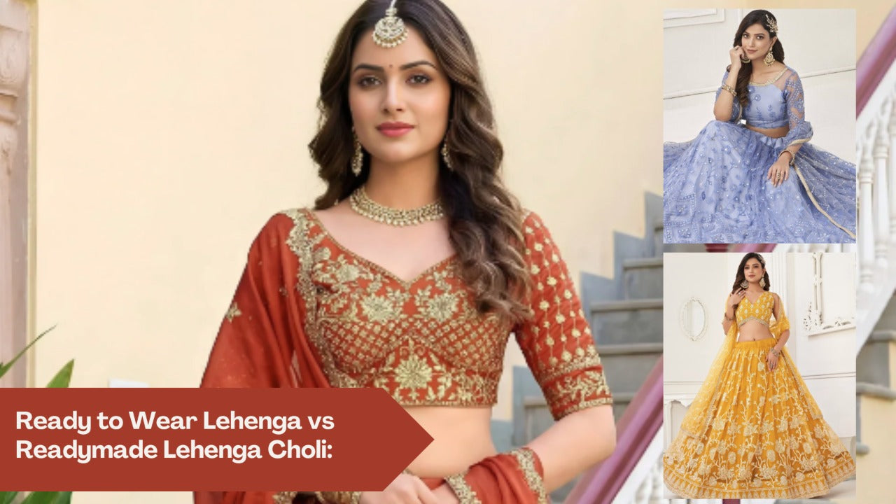 Ready to Wear Lehenga vs Readymade Lehenga Choli: What Should You Choose?