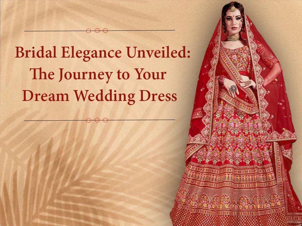 Bridal Elegance Unveiled: The Journey to Your Dream Wedding Dress - Ethnic Plus In