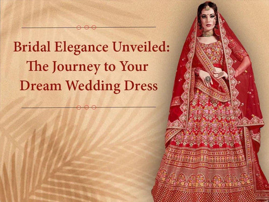 Bridal Elegance Unveiled: The Journey to Your Dream Wedding Dress - Ethnic Plus In