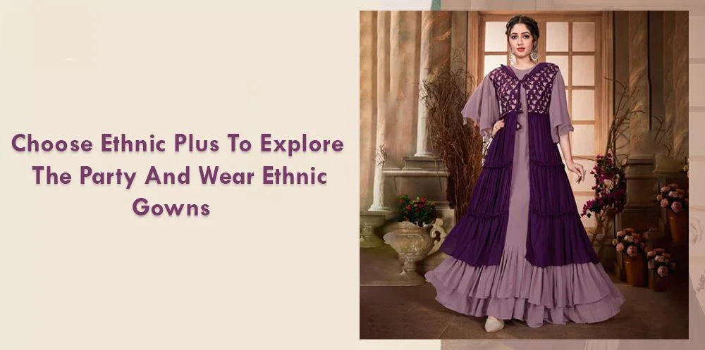 Choose Ethnic Plus To Explore The Party And Wear Ethnic Gowns - Ethnic Plus In