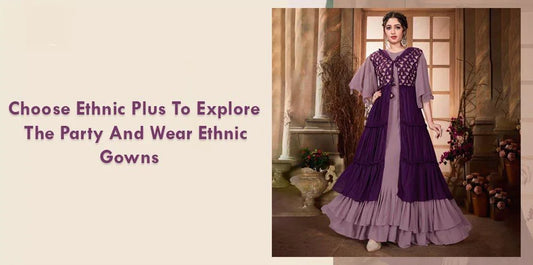 Choose Ethnic Plus To Explore The Party And Wear Ethnic Gowns - Ethnic Plus In