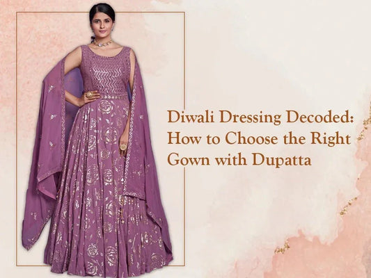 Diwali Dressing Decoded: How to Choose the Right Gown with Dupatta - Ethnic Plus In
