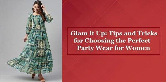 Glam It Up: Tips and Tricks for Choosing the Perfect Party Wear for Women - Ethnic Plus In