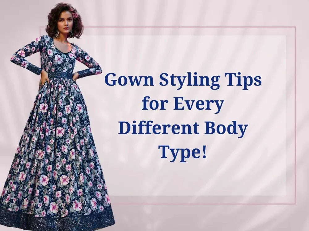 Gown Styling Tips for Every Different Body Type! - Ethnic Plus In