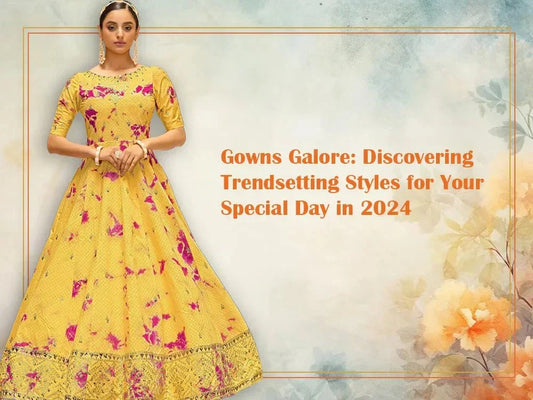 Gowns Galore: Discovering Trendsetting Styles for Your Special Day in 2024 - Ethnic Plus In