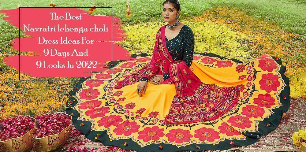 The Best Navratri lehenga choli Dress Ideas For 9 Days And 9 Looks In 2022 - Ethnic Plus In