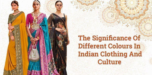 The Significance Of Different Colours In Indian Clothing And Culture - Ethnic Plus In