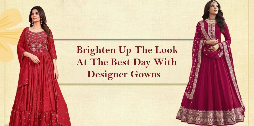 Brighten Up The Look At The Best Day With Designer Gowns