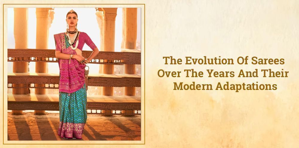 The Evolution Of Sarees Over The Years And Their Modern Adaptations