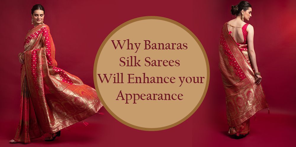 Why Banaras Silk Sarees Will Enhance your Appearance 