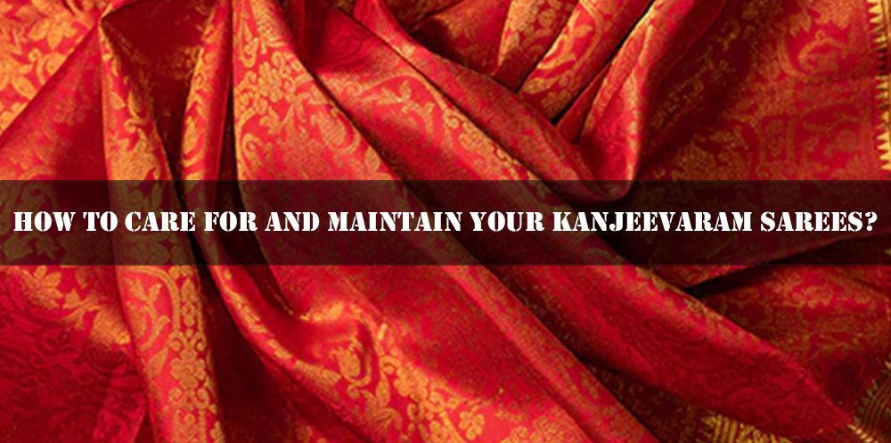 How to Care For and Maintain Your Kanjeevaram Sarees?