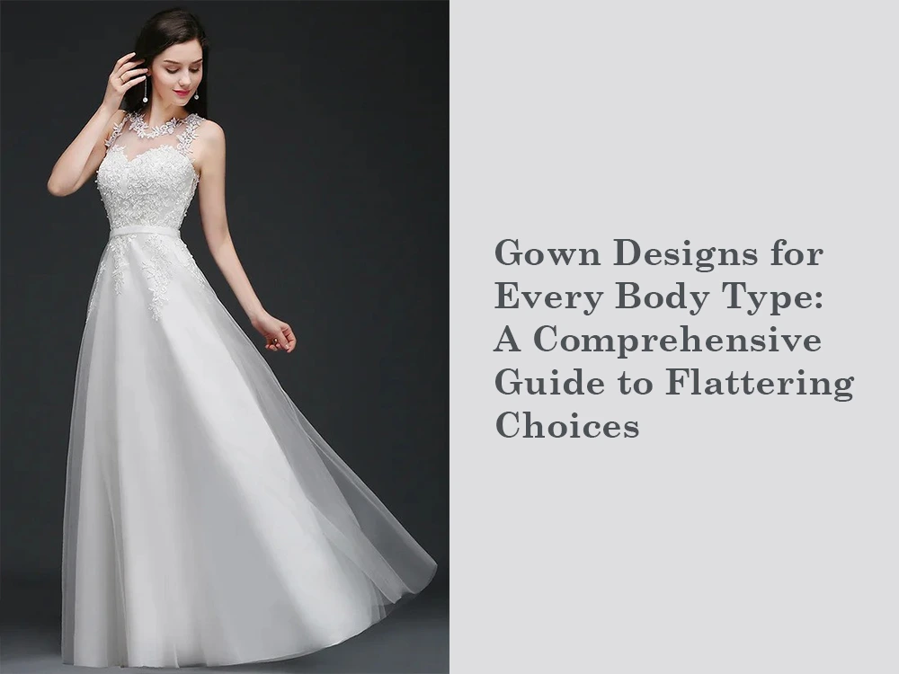 Gown Designs for Every Body Type: A Comprehensive Guide to Flattering Choices