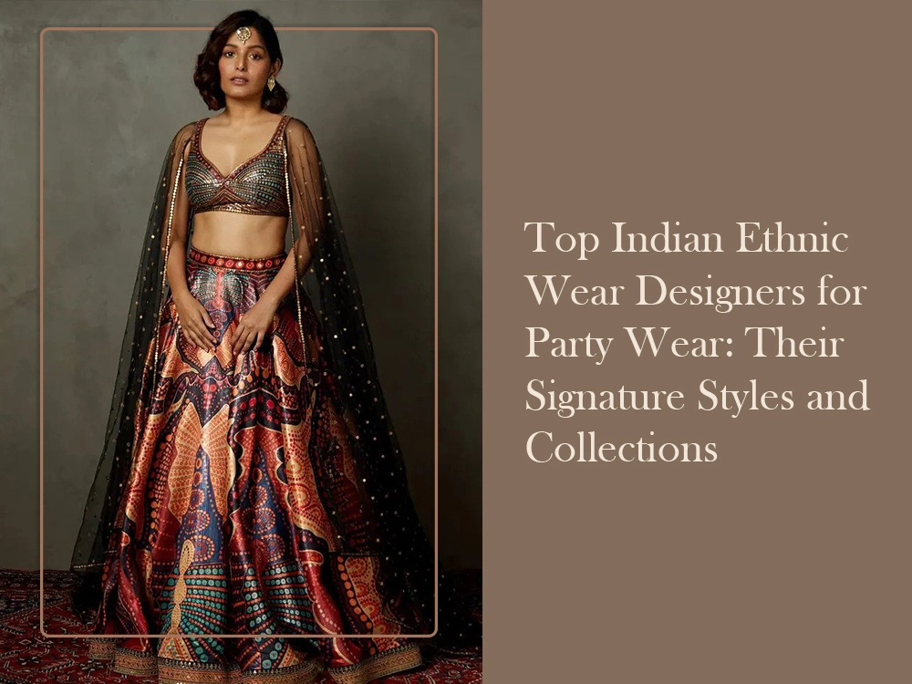 Top Indian Ethnic Wear Designers for Party Wear: Their Signature Styles and Collections