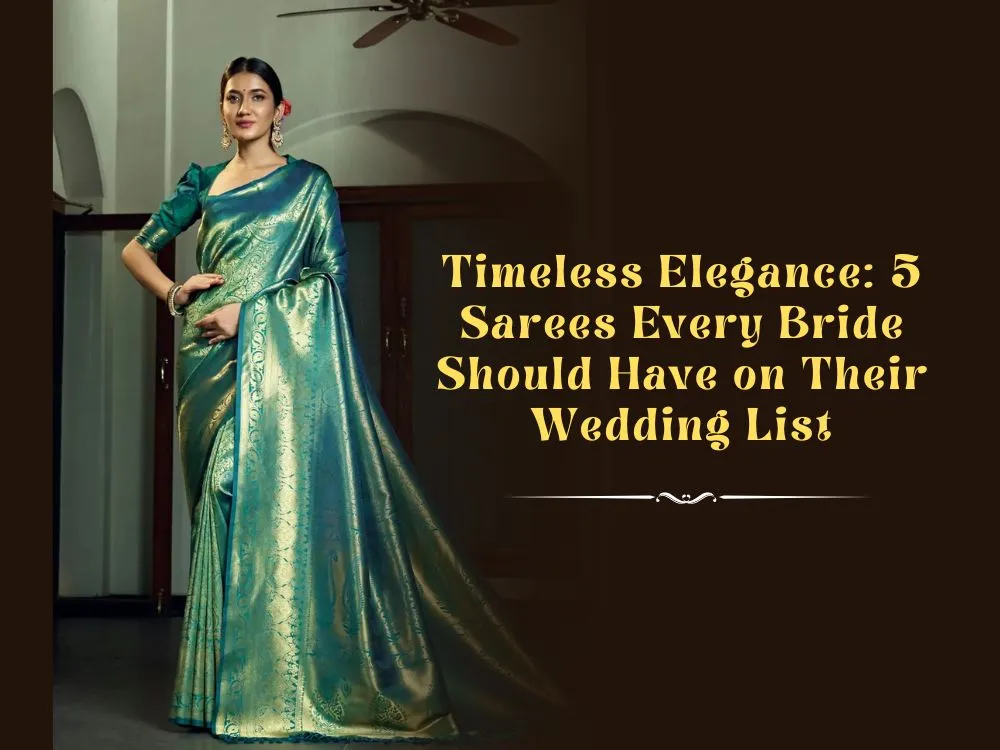 Timeless Elegance: 5 Sarees Every Bride Should Have on Their Wedding List