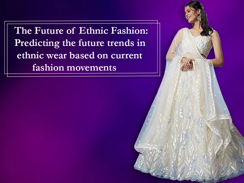  The Future of Ethnic Fashion: Predicting the future trends in ethnic wear based on current fashion movements