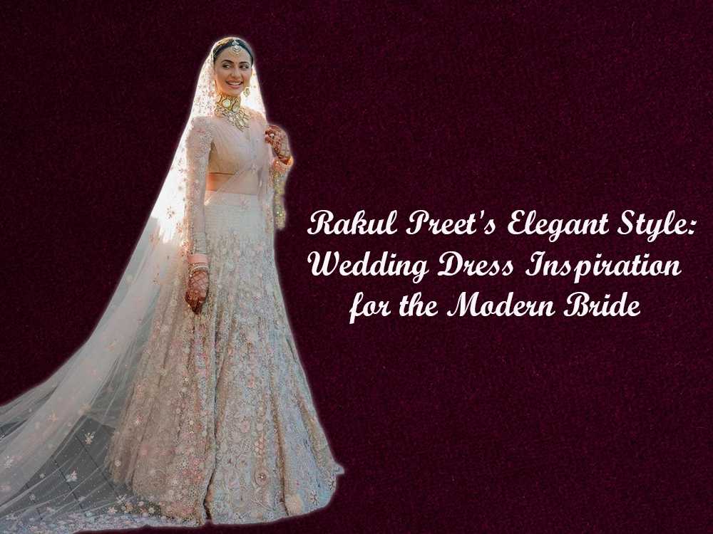 Rakul Preet's Elegant Style: Wedding Dress Inspiration for the Modern Bride