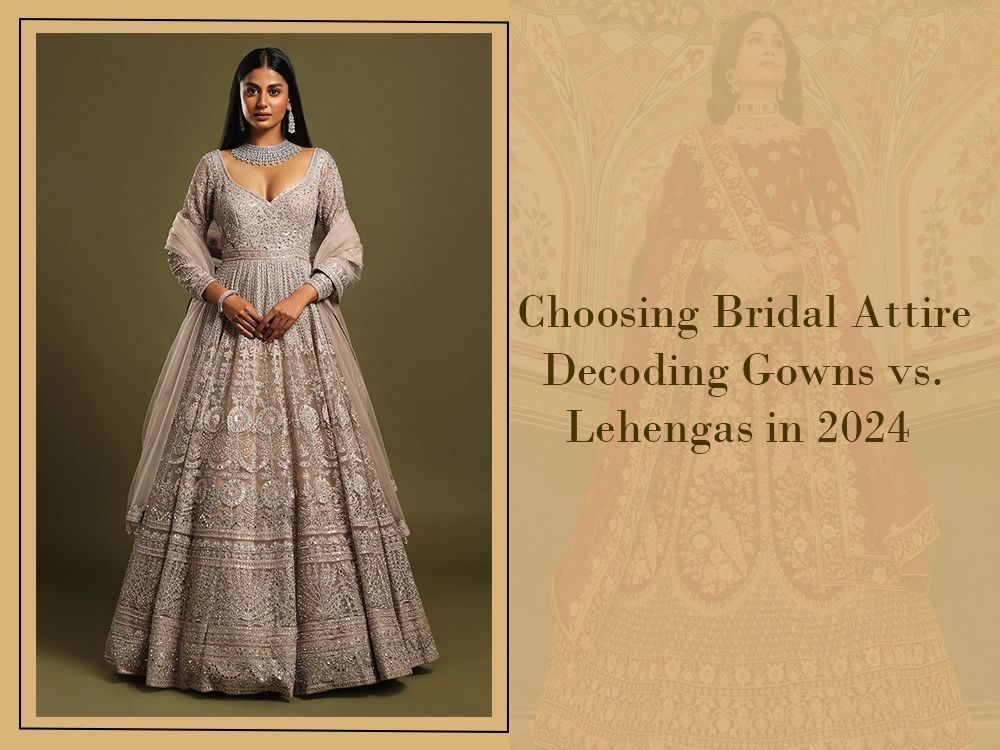 Choosing Bridal Attire Decoding Gowns vs. Lehengas in 2024