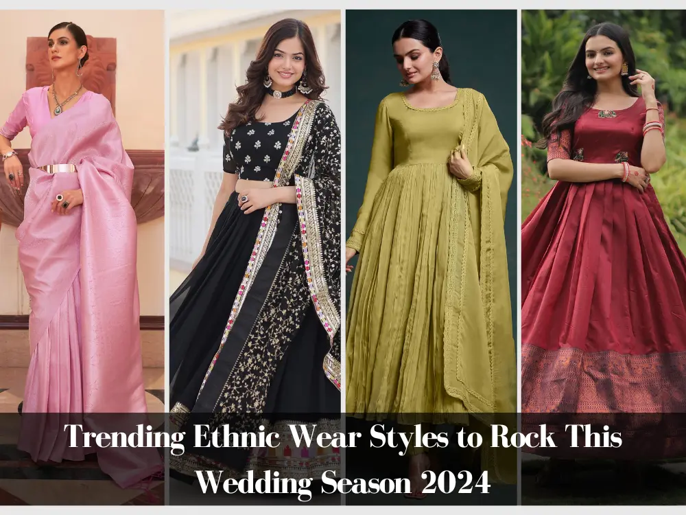 Trending Ethnic Wear Styles to Rock This Wedding Season 2024